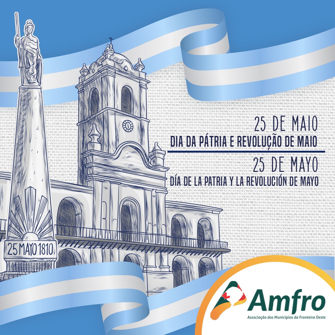 25 DE MAIO – FERIADO DIA DA PÁTRIA E REVOLUÇÃO ARGENTINA – AMFRO